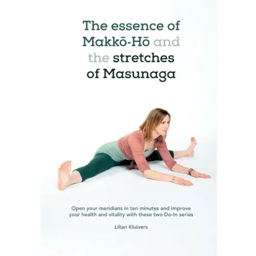 The essence of Makkō-Hō and the stretches of Masunaga: Open your meridians in ten minutes and improve your health and vitality with these tw