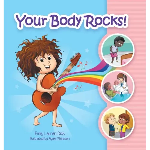 Your Body Rocks!: Learning about private parts, consent, anatomy, reproduction, and gender!