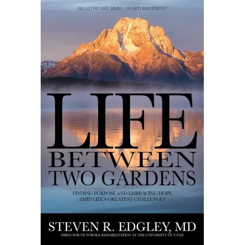Life Between Two Gardens: Finding Purpose and Embracing Hope Amid Life's Greatest Challenges