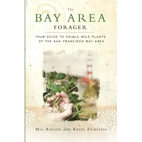 The Bay Area Forager: Your Guide to Edible Wild Plants of the San Francisco Bay Area