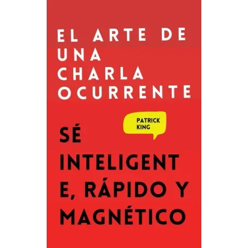 El arte de una charla ocurrente: Sé inteligente, rápido y magnético
