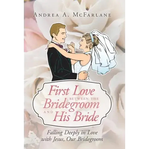 First Love Between the Bridegroom and His Bride: Falling Deeply in Love with Jesus, Our Bridegroom