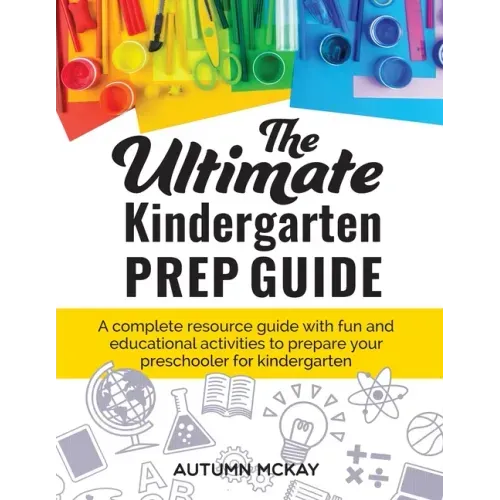 The Ultimate Kindergarten Prep Guide: A complete resource guide with fun and educational activities to prepare your preschooler for kindergarten
