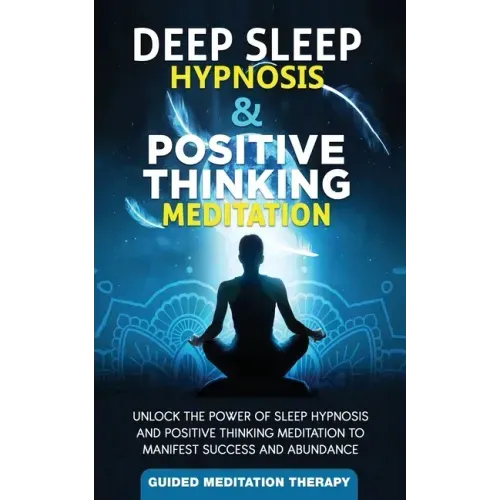 Deep Sleep Hypnosis & Positive Thinking Meditation: Unlock the Power of Sleep Hypnosis and Positive Thinking Meditation to Manifest Success and Abunda