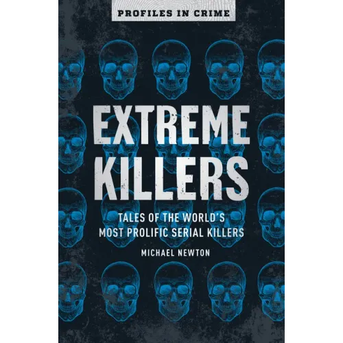 Extreme Killers: Tales of the World's Most Prolific Serial Killers