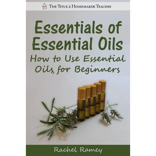 Essentials of Essential Oils: How to Use Essential Oils for Beginners