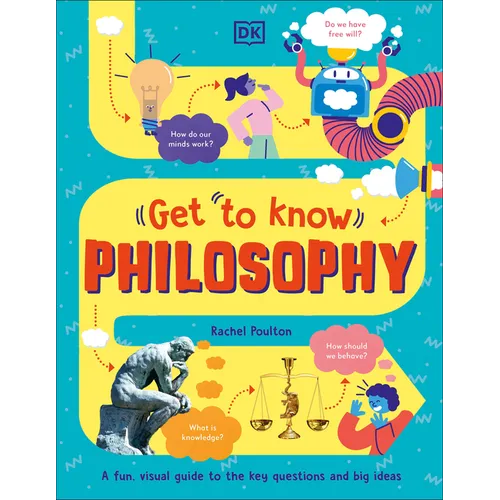 Get to Know: Philosophy: A Fun, Visual Guide to the Key Questions and Big Ideas