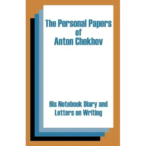 The Personal Papers of Anton Chekhov: His Notebook Diary and Letters on Writing