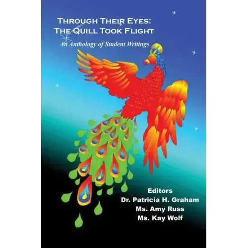 Through Their Eyes: The Quill Took Flight - An Anthology of Student Writings