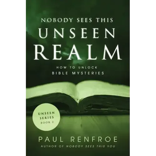 Nobody Sees This Unseen Realm: How to Unlock Bible Mysteries