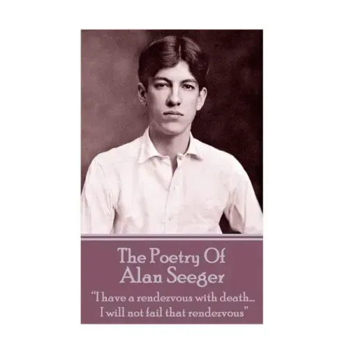 The Poetry Of Alan Seeger: "I have a rendezvous with death... I will not fail that rendezvous"