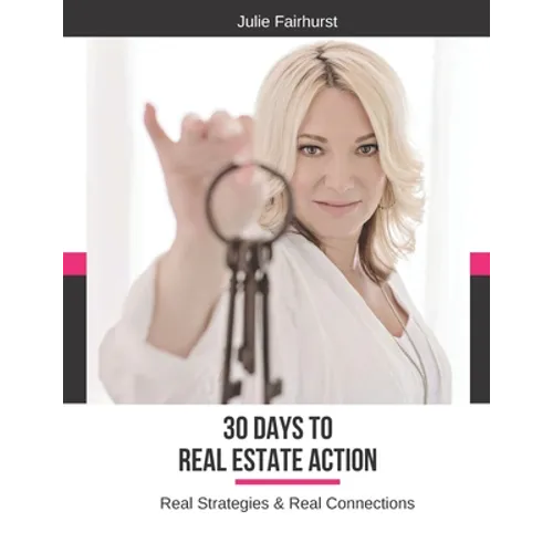 30 Days to Real Estate Action: Real Strategies & Real Connections