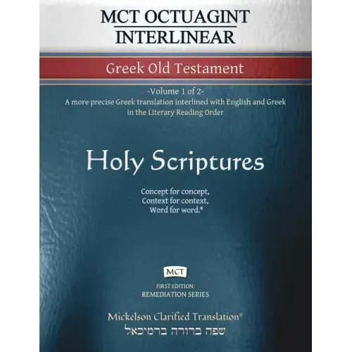 MCT Octuagint Interlinear Greek Old Testament, Mickelson Clarified: -Volume 1 of 2- A more precise Greek translation interlined with English and Greek