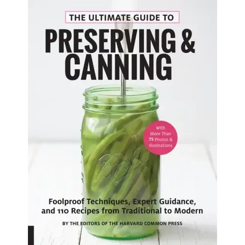 The Ultimate Guide to Preserving and Canning: Foolproof Techniques, Expert Guidance, and 110 Recipes from Traditional to Modern