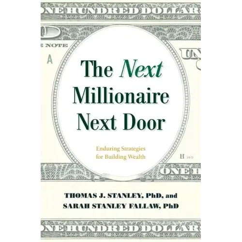 The Next Millionaire Next Door: Enduring Strategies for Building Wealth