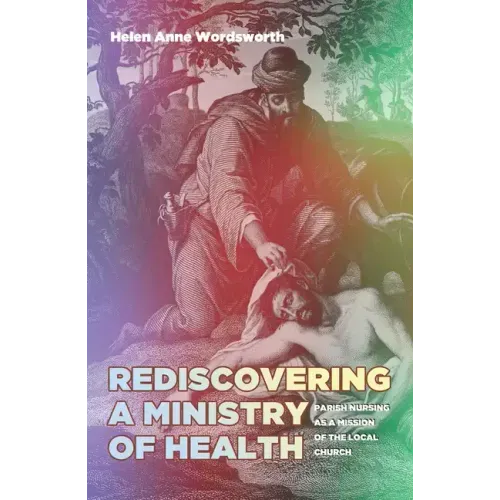 Rediscovering a Ministry of Health: Parish Nursing as a Mission of the Local Church