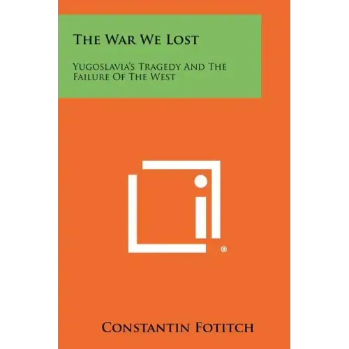 The War We Lost: Yugoslavia's Tragedy And The Failure Of The West