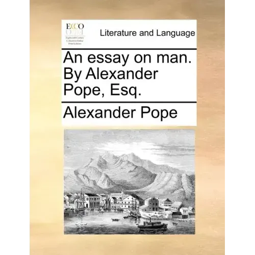 An Essay on Man. by Alexander Pope, Esq.