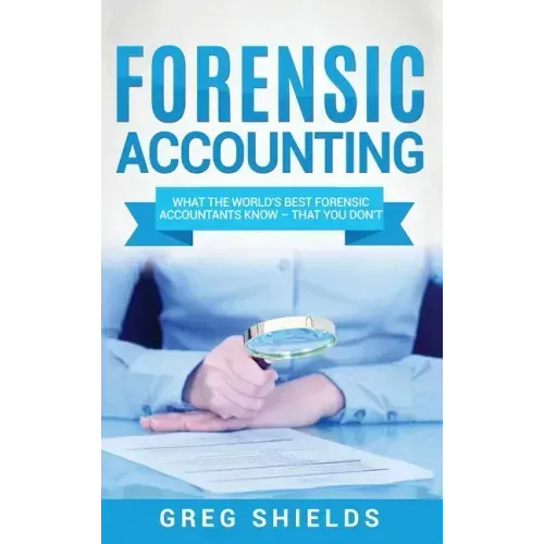 Forensic Accounting: What the World's Best Forensic Accountants Know - That You Don't
