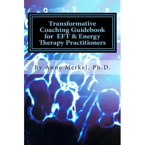 Transformative Coaching Guidebook for Eft & Energy Therapy Practitioners: Creating a Practice Curriculum to Support Your Clients to Thrive!