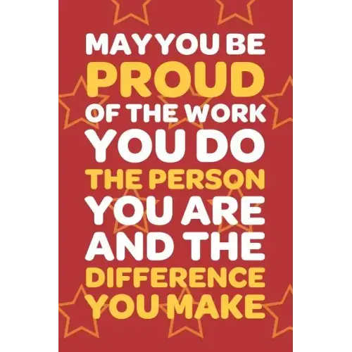 May You Be Proud Of The Work You Do The Person You Are And The Difference You Make: Employee Appreciation Gift for Your Employees, Coworkers, or Boss