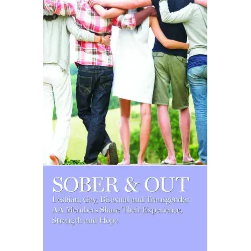 Sober & Out: Lesbian, Gay, Bisexual and Transgender AA Members Share Their Experience, Strength and Hope