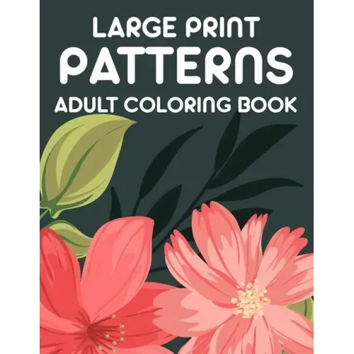 Large Print Patterns Adult Coloring Book: A Coloring Activity Book With Large Print Designs, Calming Large Print Illustrations To Color