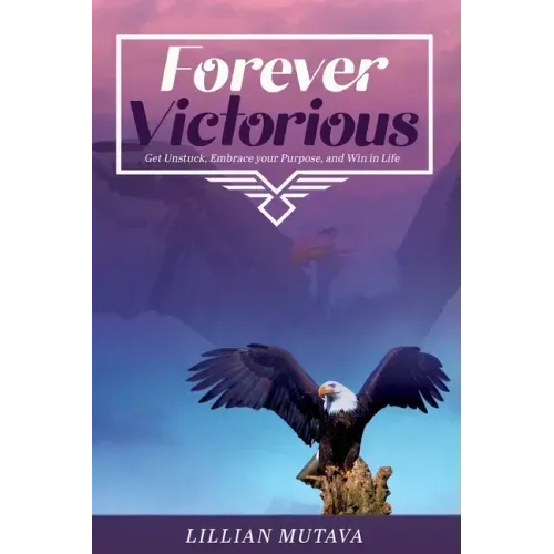 Forever Victorious: Get Unstuck, Embrace Your Purpose, and Win in Life