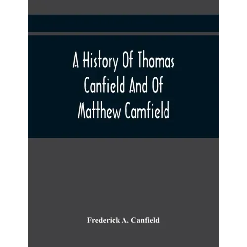 A History Of Thomas Canfield And Of Matthew Camfield, With A Genealogy Of Their Descendants In New Jersey