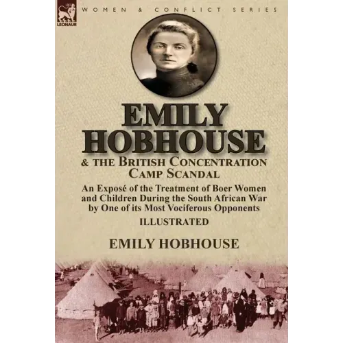 Emily Hobhouse and the British Concentration Camp Scandal: an Exposé of the Treatment of Boer Women and Children During the South African War by One o
