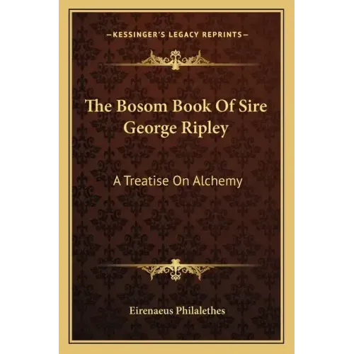 The Bosom Book of Sire George Ripley: A Treatise on Alchemy