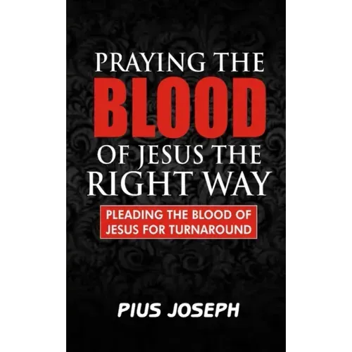 Praying the Blood of Jesus the Right Way: Pleading the Blood of Jesus for Turnaround