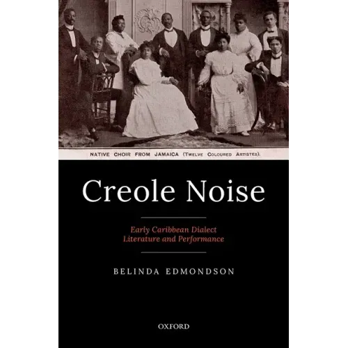 Creole Noise: Early Caribbean Dialect Literature and Performance