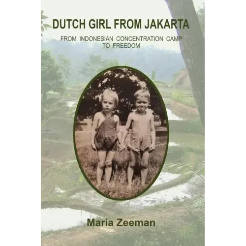Dutch Girl From Jakarta: From Indonesian Concentration Camp to Freedom