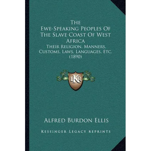 The Ewe-Speaking Peoples Of The Slave Coast Of West Africa: Their Religion, Manners, Customs, Laws, Languages, Etc. (1890)