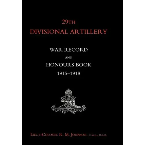 29th Divisional Artillery War Record and Honours Book 1915-1918.