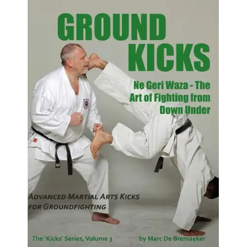 Ground Kicks: Advanced Martial Arts Kicks for Groundfighting