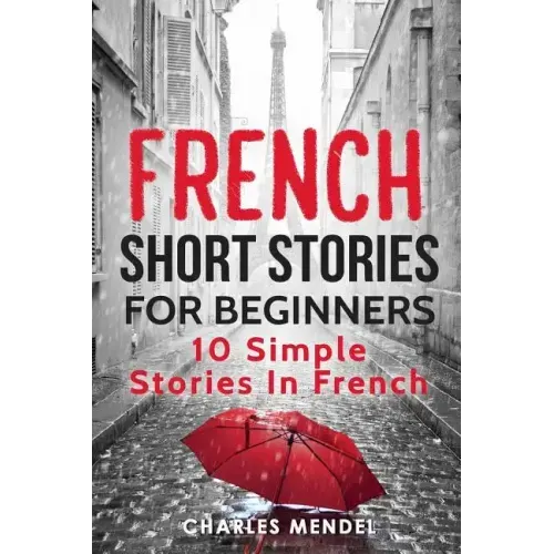 French Short Stories For Beginners: 10 Simple Stories In French