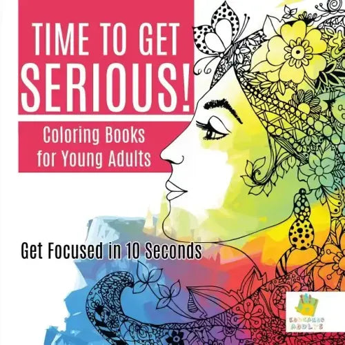Time to Get Serious! Coloring Books for Young Adults Get Focused in 10 Seconds