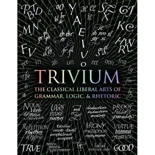 Trivium: The Classical Liberal Arts of Grammar, Logic, & Rhetoric