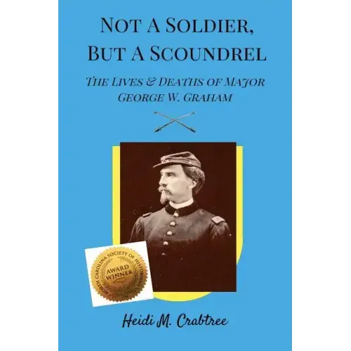 Not A Soldier, But A Scoundrel: The Lives and Deaths of George W. Graham