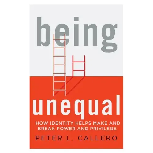 Being Unequal: How Identity Helps Make and Break Power and Privilege