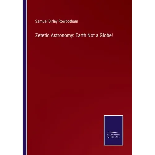 Zetetic Astronomy: Earth Not a Globe!