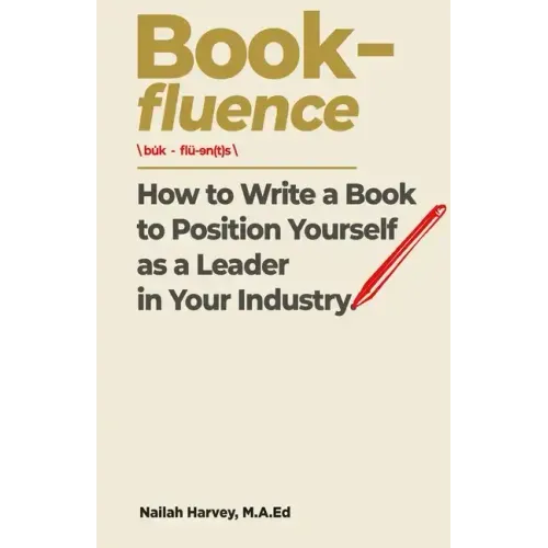 Book-fluence: How to Write a Book to Position Yourself as a Leader in Your Industry