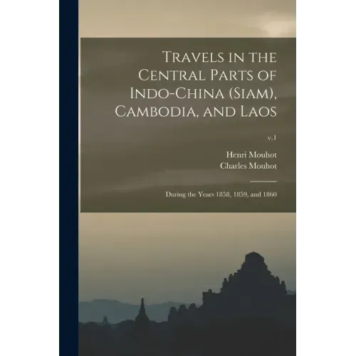 Travels in the Central Parts of Indo-China (Siam), Cambodia, and Laos: During the Years 1858, 1859, and 1860; v.1