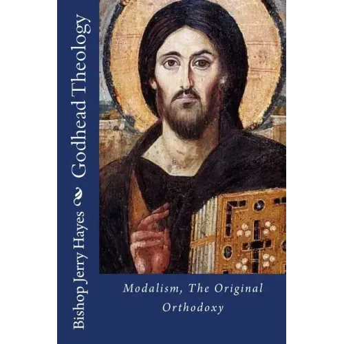 Godhead Theology: Modalism, The Original Orthodoxy