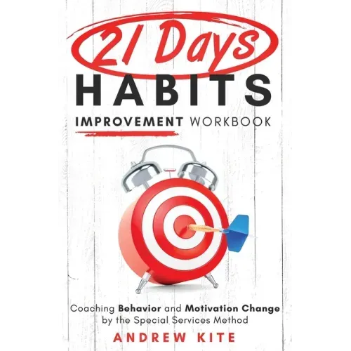 21-Day Habit Improvement Workbook: Coaching Behavior and Motivation Change by the Special Forces Method of Training