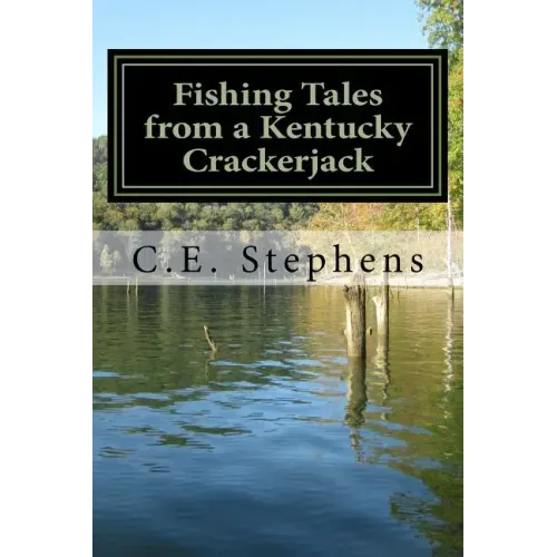 Fishing Tales From a Kentucky Crackerjack: Tales from Master Fisherman, Catfish Stephens