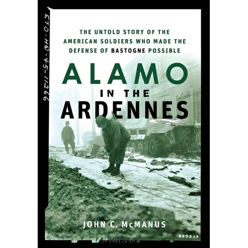 Alamo in the Ardennes: The Untold Story of the American Soldiers Who Made the Defense of Bastogne Possible