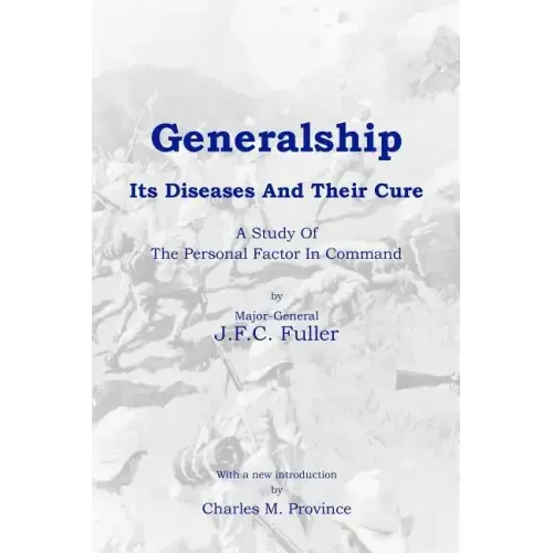 Generalship: Its Diseases and Their Cure: A Study of the Personal Factor in Command